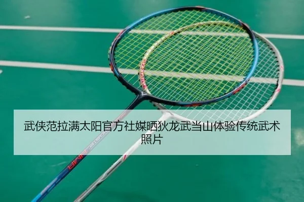 武侠范拉满太阳官方社媒晒狄龙武当山体验传统武术照片
